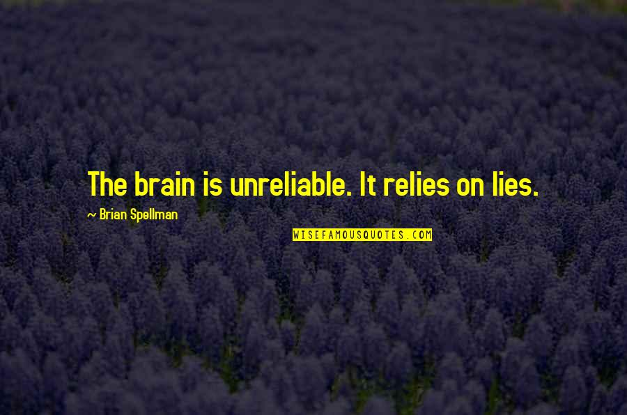 Parravano Witten Quotes By Brian Spellman: The brain is unreliable. It relies on lies. Parravano Witten Quotes By Brian Spellman: The brain is unreliable. It relies on lies.