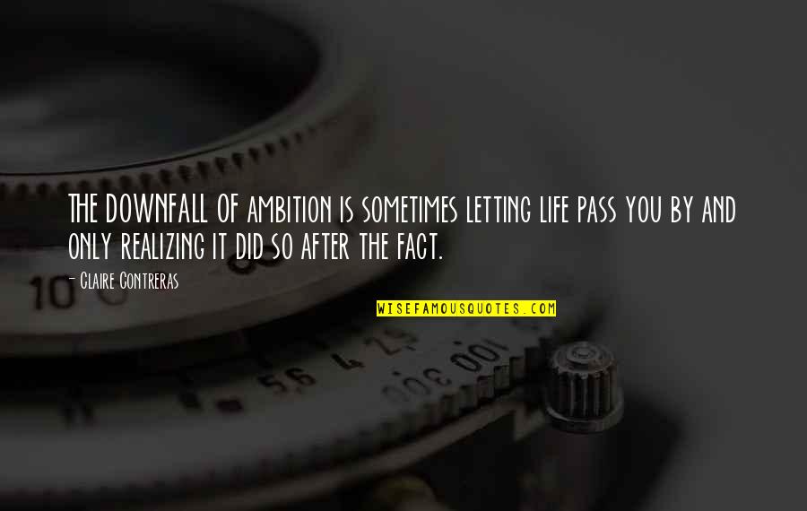 Parravano Witten Quotes By Claire Contreras: THE DOWNFALL OF ambition is sometimes letting life
