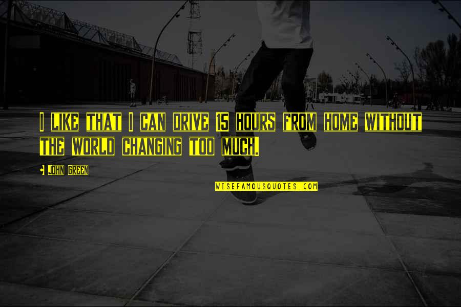 Parravano Witten Quotes By John Green: I like that I can drive 15 hours