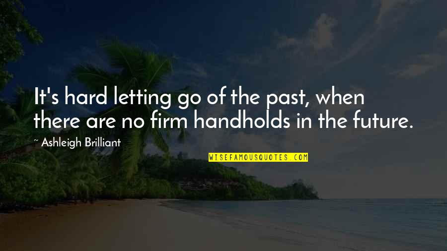 Parreira Chamusca Quotes By Ashleigh Brilliant: It's hard letting go of the past, when Parreira Chamusca Quotes By Ashleigh Brilliant: It's hard letting go of the past, when