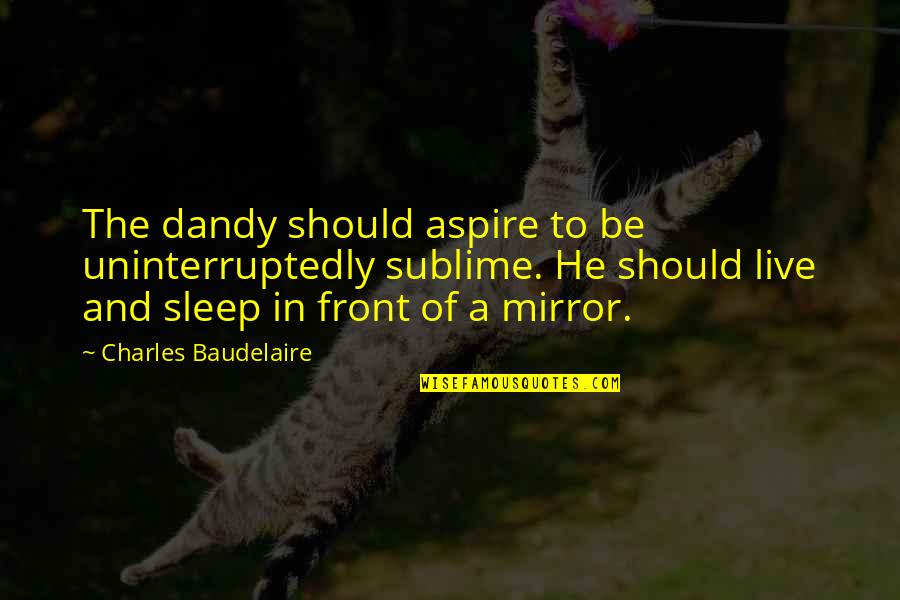 Parreiras Auto Quotes By Charles Baudelaire: The dandy should aspire to be uninterruptedly sublime. Parreiras Auto Quotes By Charles Baudelaire: The dandy should aspire to be uninterruptedly sublime.