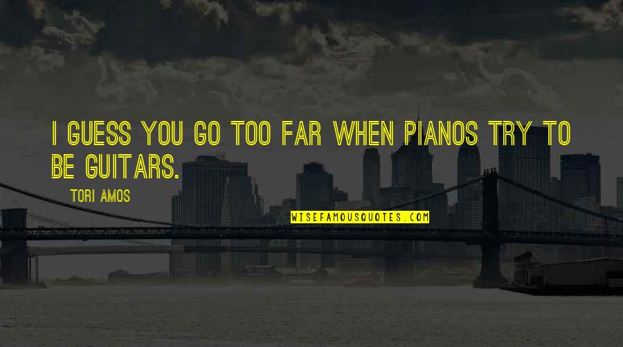 Parrella Quotes By Tori Amos: I guess you go too far when pianos