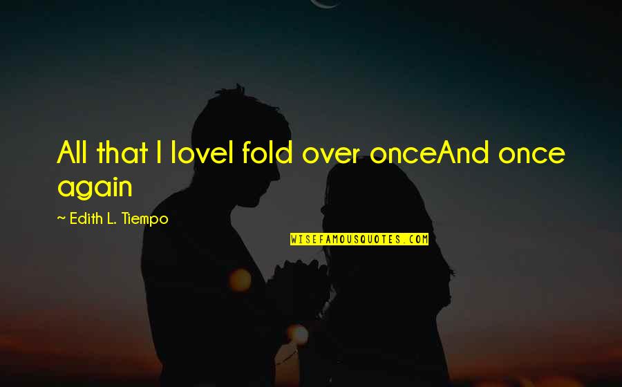 Parrelli Quotes By Edith L. Tiempo: All that I loveI fold over onceAnd once Parrelli Quotes By Edith L. Tiempo: All that I loveI fold over onceAnd once