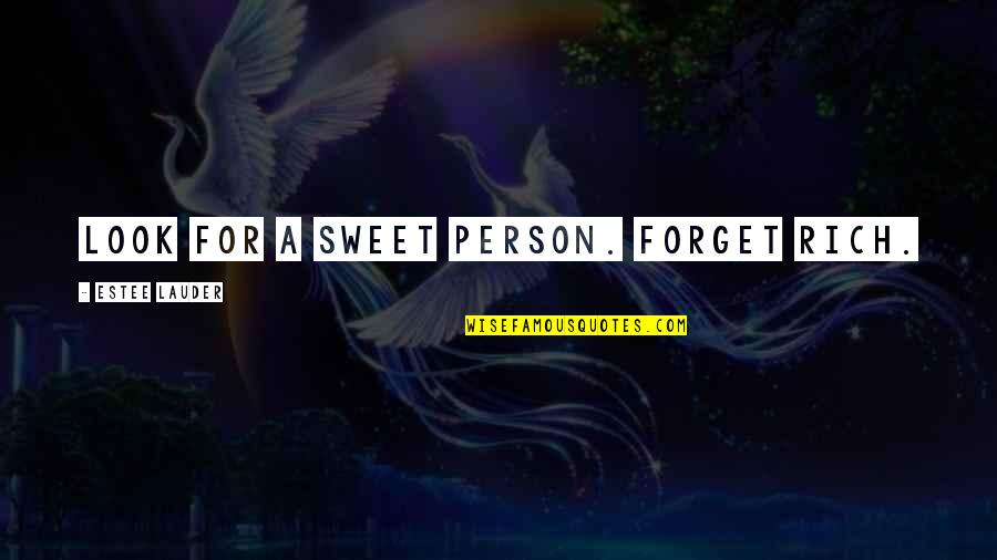 Parren Family Quotes By Estee Lauder: Look for a sweet person. Forget rich. Parren Family Quotes By Estee Lauder: Look for a sweet person. Forget rich.