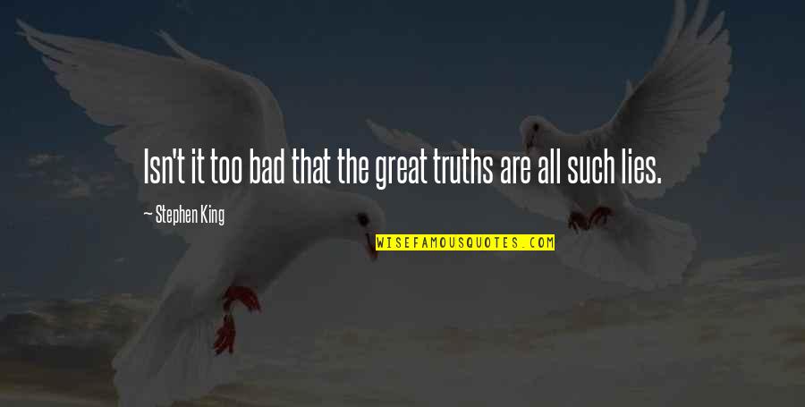 Parren Family Quotes By Stephen King: Isn't it too bad that the great truths Parren Family Quotes By Stephen King: Isn't it too bad that the great truths