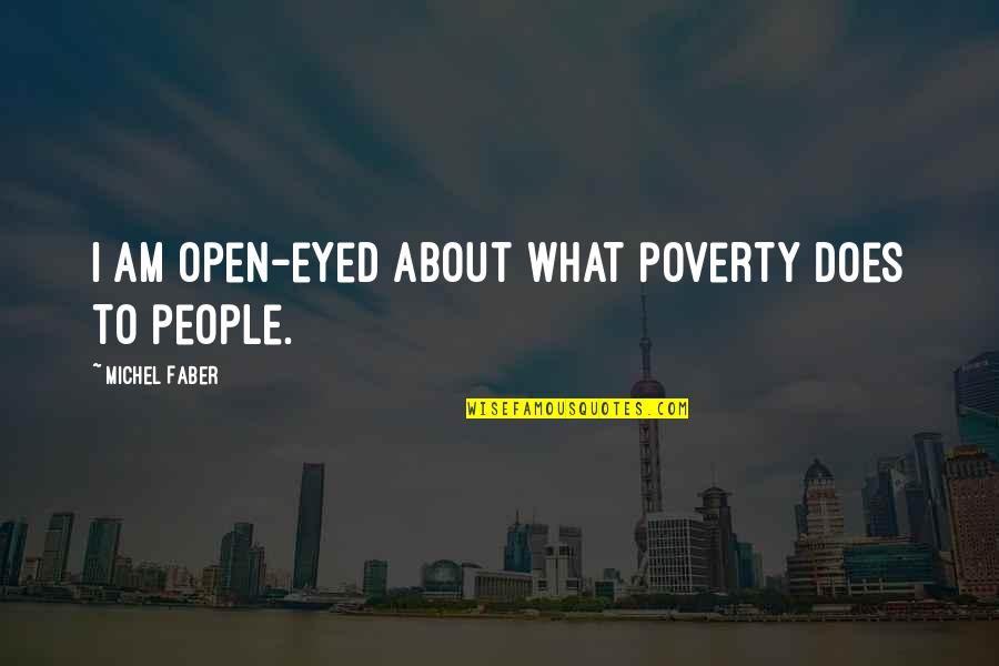 Parrett Birds Quotes By Michel Faber: I am open-eyed about what poverty does to