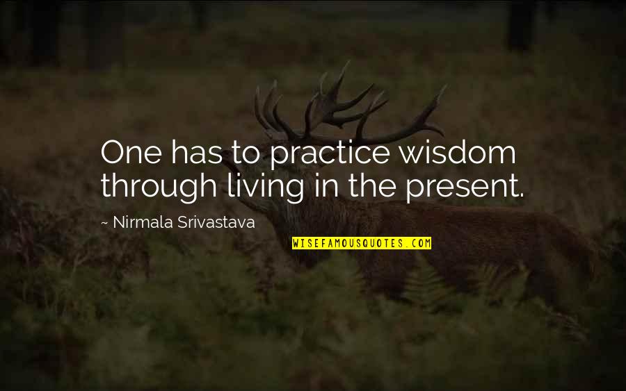 Parrett Birds Quotes By Nirmala Srivastava: One has to practice wisdom through living in