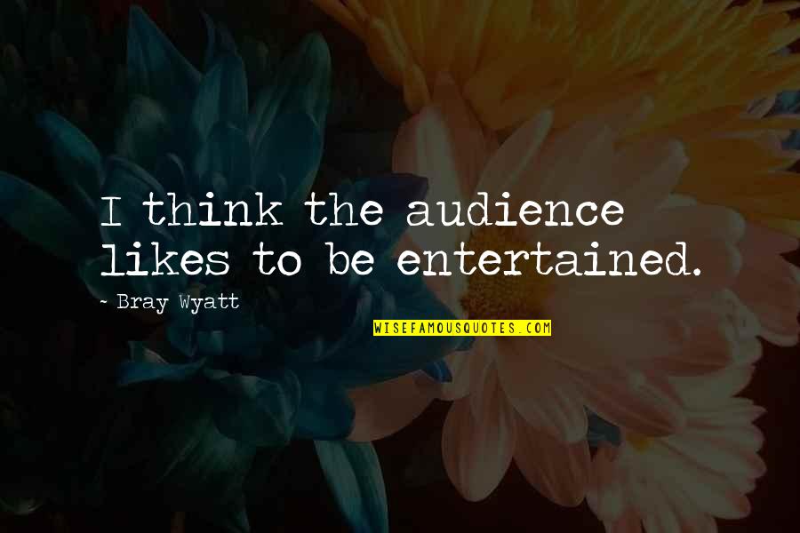 Parrhesia Foucault Quotes By Bray Wyatt: I think the audience likes to be entertained. Parrhesia Foucault Quotes By Bray Wyatt: I think the audience likes to be entertained.