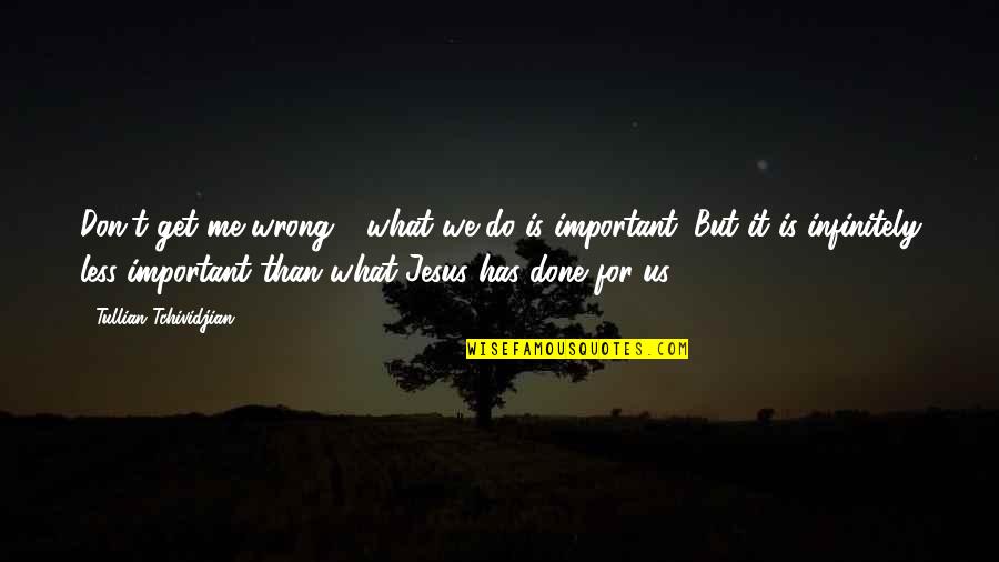 Parrhesia Foucault Quotes By Tullian Tchividjian: Don't get me wrong - what we do Parrhesia Foucault Quotes By Tullian Tchividjian: Don't get me wrong - what we do