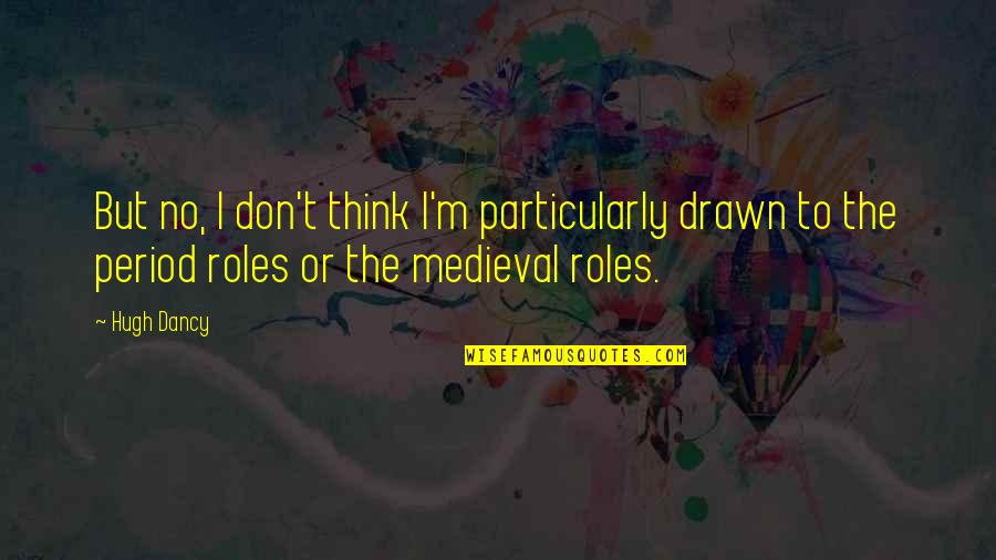 Parrilla Don Quotes By Hugh Dancy: But no, I don't think I'm particularly drawn Parrilla Don Quotes By Hugh Dancy: But no, I don't think I'm particularly drawn