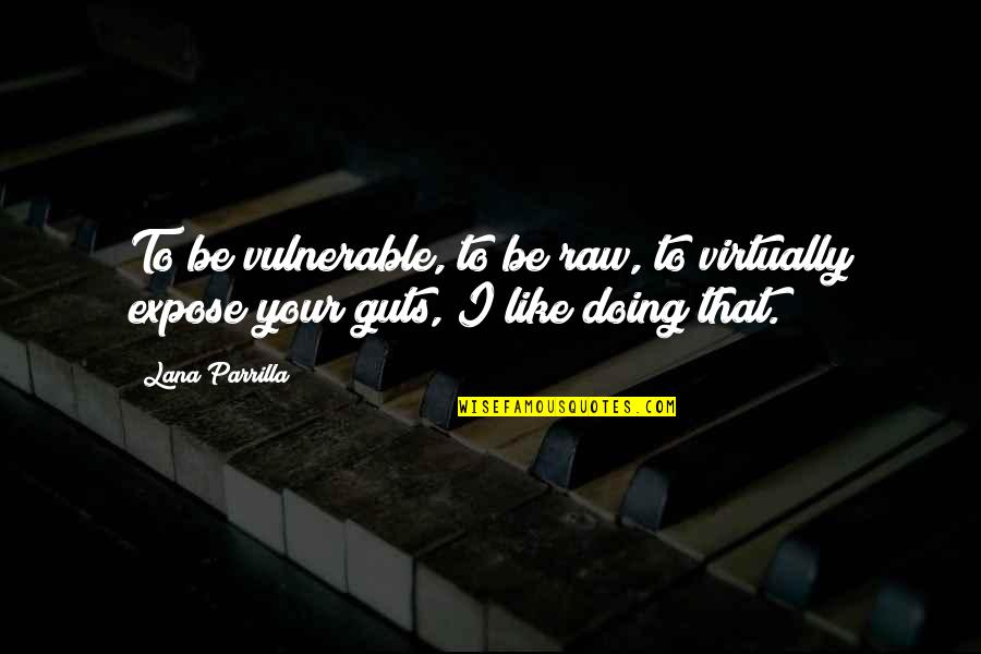 Parrilla Quotes By Lana Parrilla: To be vulnerable, to be raw, to virtually
