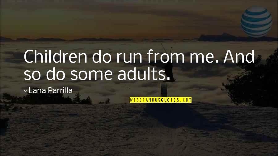 Parrilla Quotes By Lana Parrilla: Children do run from me. And so do Parrilla Quotes By Lana Parrilla: Children do run from me. And so do