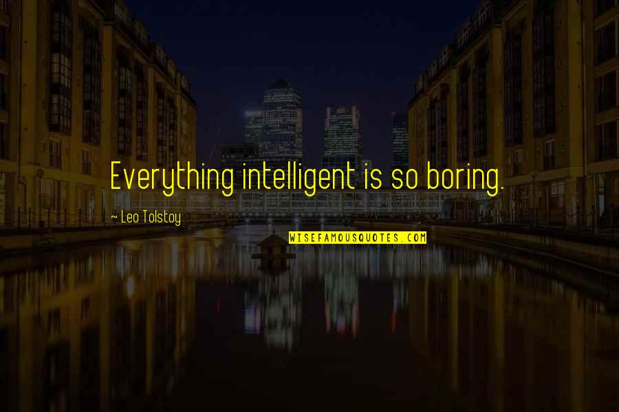 Parrilla Quotes By Leo Tolstoy: Everything intelligent is so boring. Parrilla Quotes By Leo Tolstoy: Everything intelligent is so boring.
