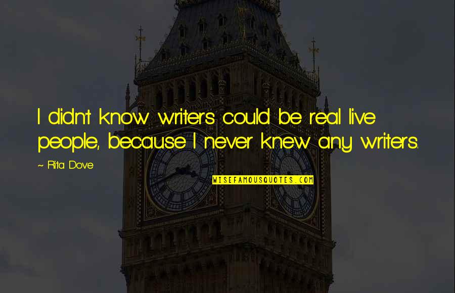 Parrilla Quotes By Rita Dove: I didn't know writers could be real live