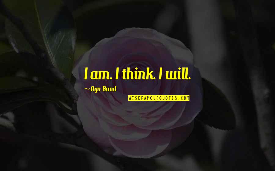 Parrillas Quotes By Ayn Rand: I am. I think. I will. Parrillas Quotes By Ayn Rand: I am. I think. I will.