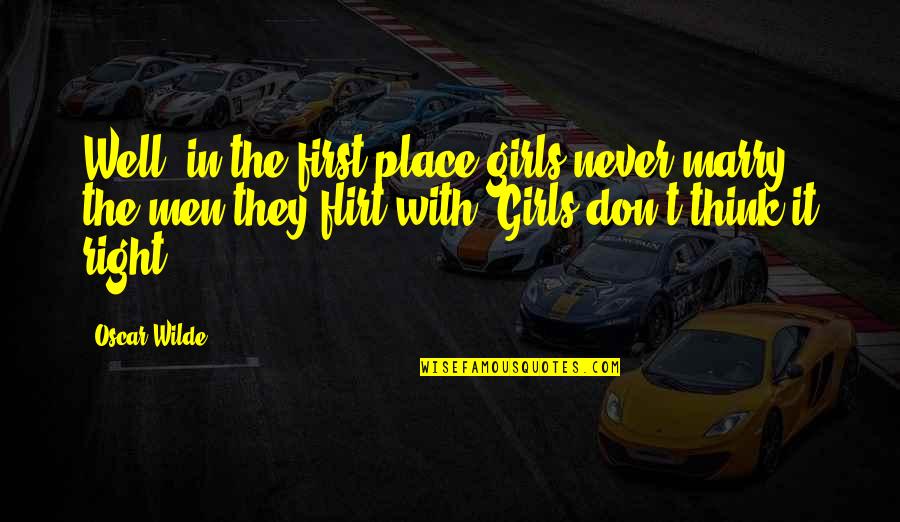 Parriott Motors Quotes By Oscar Wilde: Well, in the first place girls never marry Parriott Motors Quotes By Oscar Wilde: Well, in the first place girls never marry