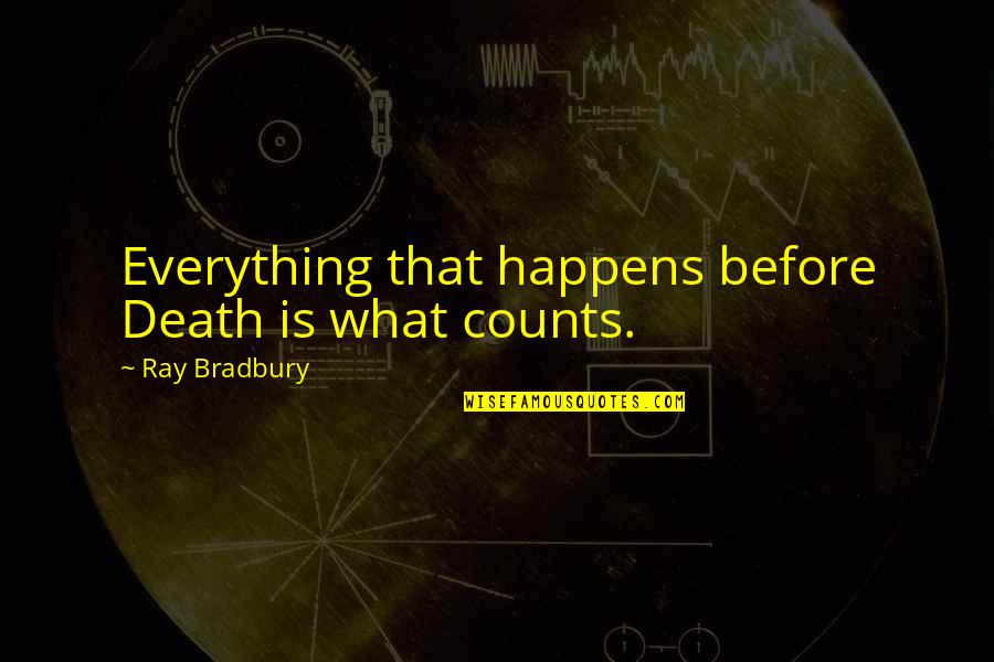 Parris Island Quotes By Ray Bradbury: Everything that happens before Death is what counts.