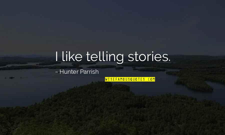 Parrish Quotes By Hunter Parrish: I like telling stories.