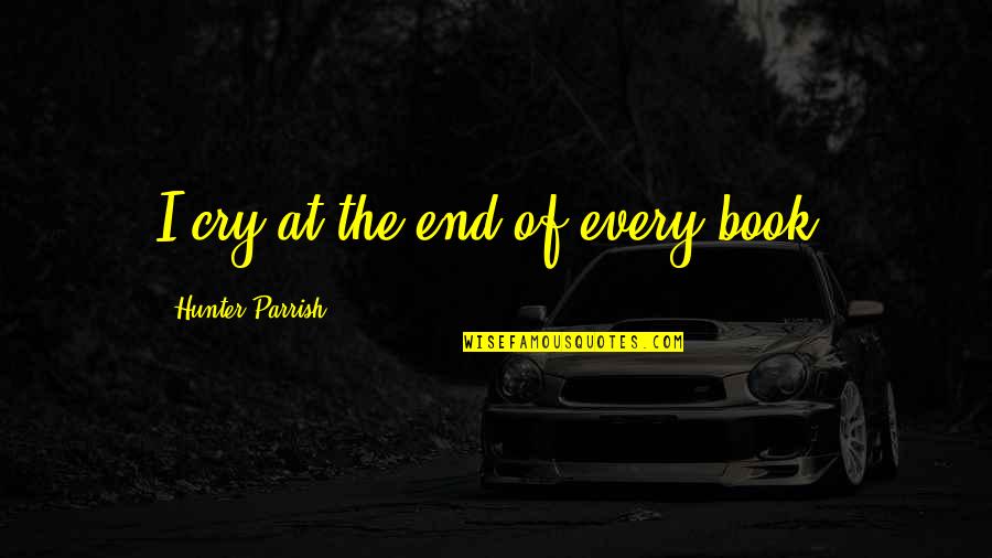Parrish Quotes By Hunter Parrish: I cry at the end of every book.