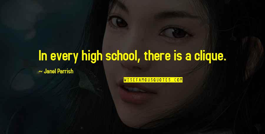 Parrish Quotes By Janel Parrish: In every high school, there is a clique.
