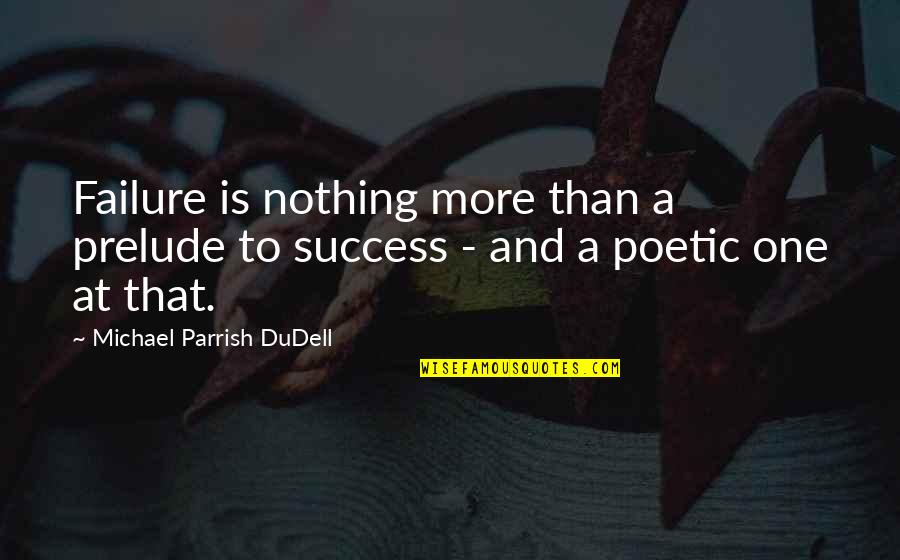 Parrish Quotes By Michael Parrish DuDell: Failure is nothing more than a prelude to