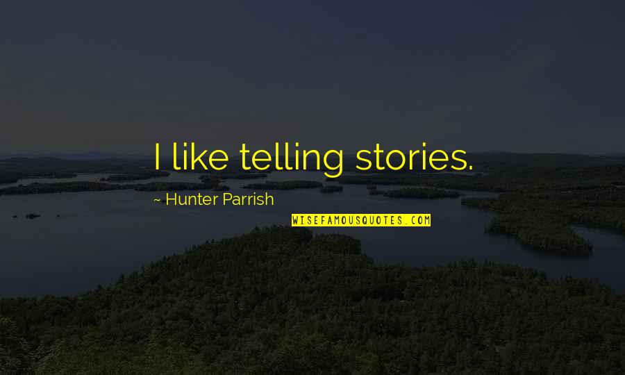 Parrish's Quotes By Hunter Parrish: I like telling stories.