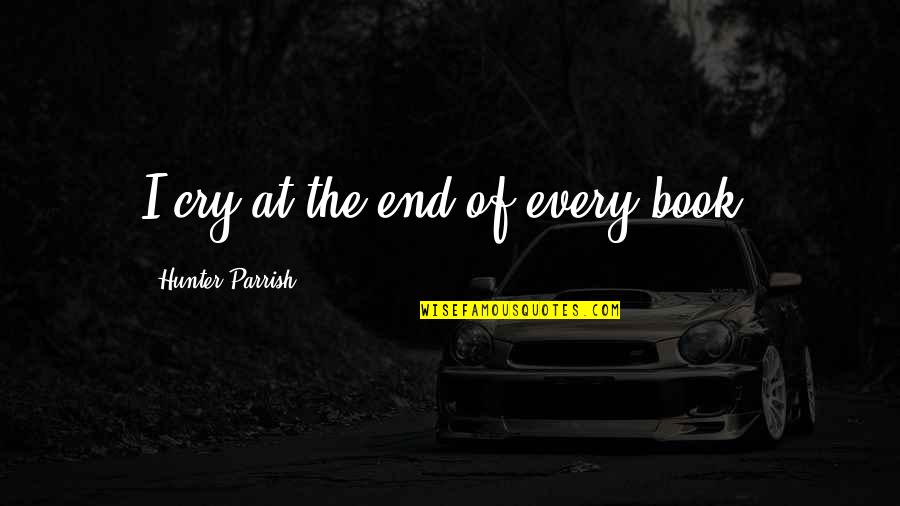 Parrish's Quotes By Hunter Parrish: I cry at the end of every book.