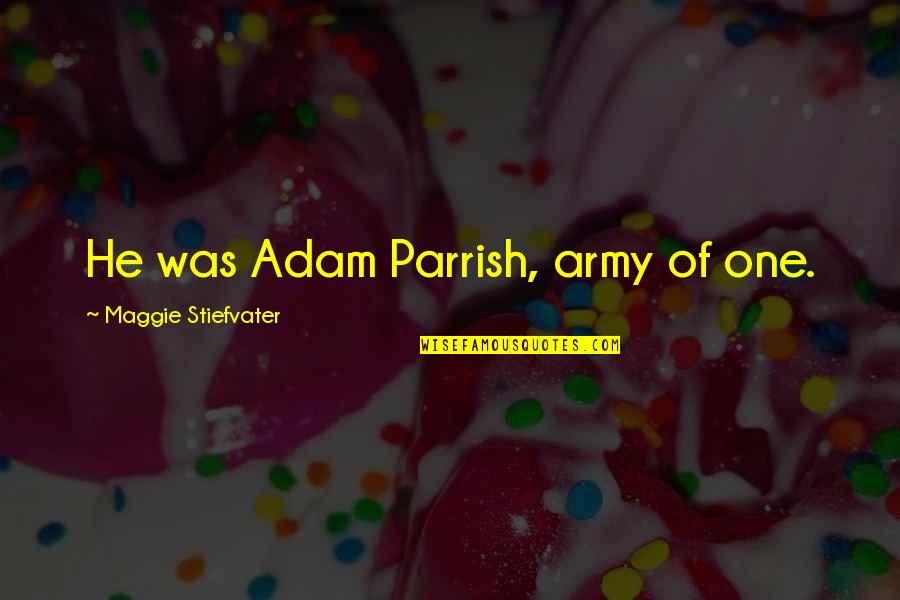 Parrish's Quotes By Maggie Stiefvater: He was Adam Parrish, army of one.