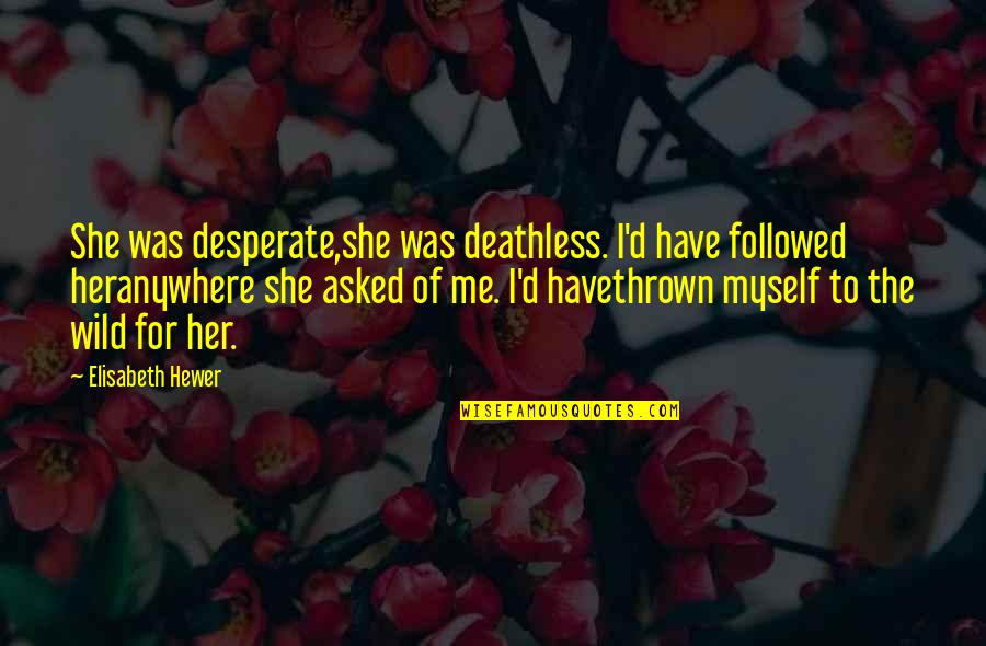 Parritt Racing Quotes By Elisabeth Hewer: She was desperate,she was deathless. I'd have followed