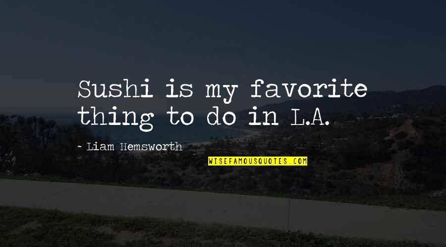 Parritt Racing Quotes By Liam Hemsworth: Sushi is my favorite thing to do in Parritt Racing Quotes By Liam Hemsworth: Sushi is my favorite thing to do in