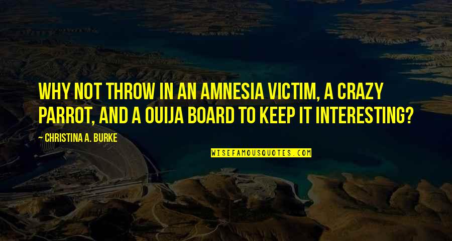 Parrot Quotes By Christina A. Burke: Why not throw in an amnesia victim, a Parrot Quotes By Christina A. Burke: Why not throw in an amnesia victim, a