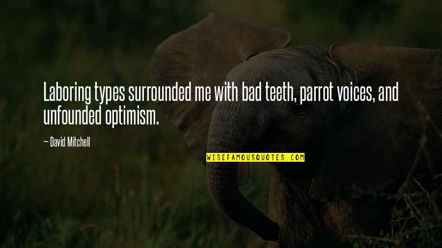 Parrot Quotes By David Mitchell: Laboring types surrounded me with bad teeth, parrot Parrot Quotes By David Mitchell: Laboring types surrounded me with bad teeth, parrot