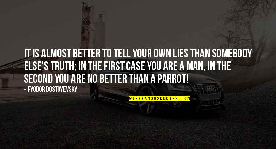 Parrot Quotes By Fyodor Dostoyevsky: It is almost better to tell your own Parrot Quotes By Fyodor Dostoyevsky: It is almost better to tell your own