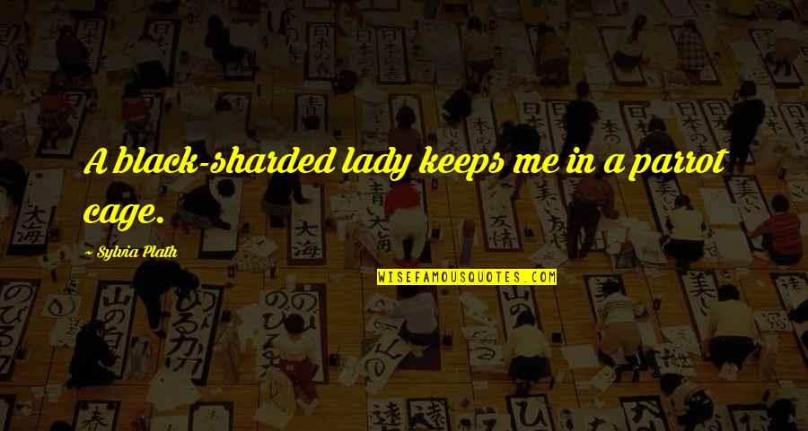 Parrot Quotes By Sylvia Plath: A black-sharded lady keeps me in a parrot Parrot Quotes By Sylvia Plath: A black-sharded lady keeps me in a parrot