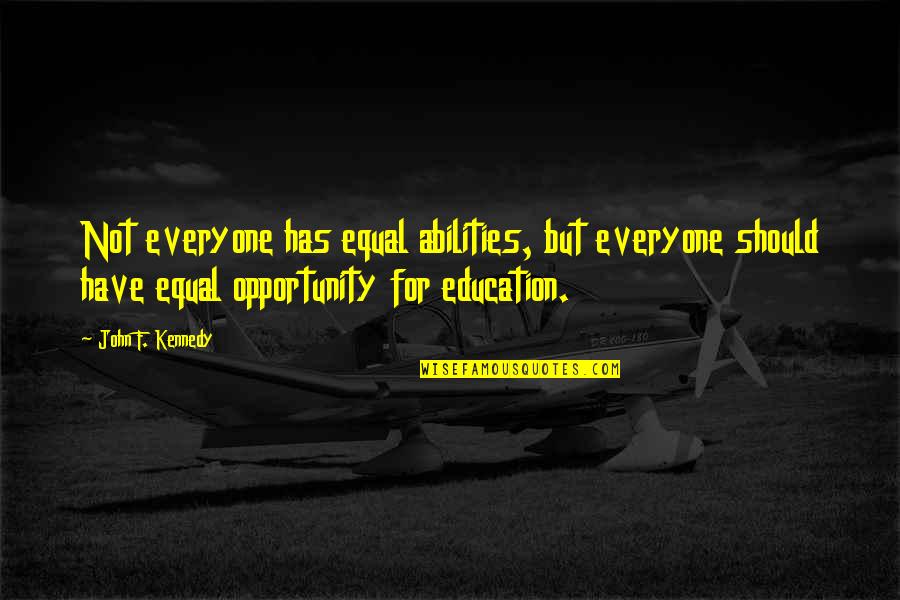 Parroted Synonym Quotes By John F. Kennedy: Not everyone has equal abilities, but everyone should
