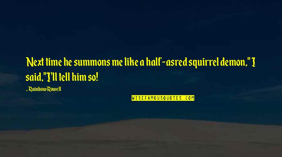 Parroted Synonym Quotes By Rainbow Rowell: Next time he summons me like a half-asred