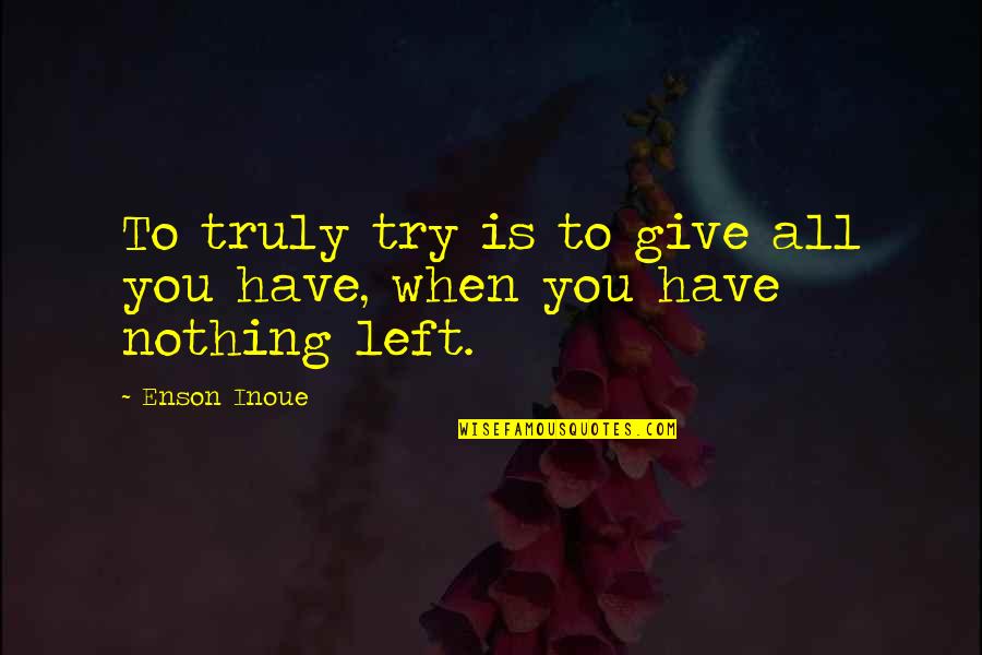 Parroters Quotes By Enson Inoue: To truly try is to give all you