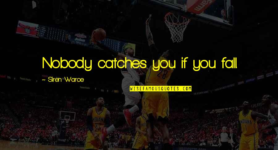 Parroting Quotes By Siren Waroe: Nobody catches you if you fall.