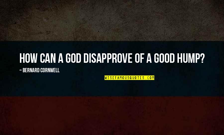 Parrots Quotes By Bernard Cornwell: How can a god disapprove of a good