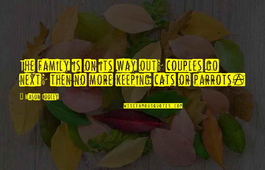 Parrots Quotes By Mason Cooley: The family is on its way out; couples