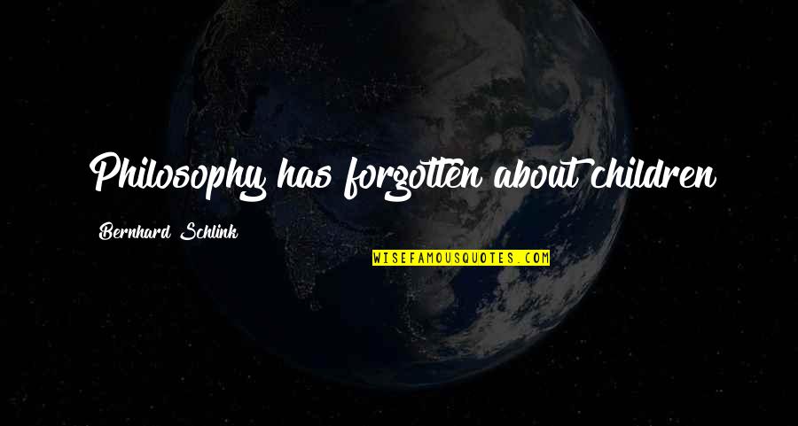 Parrottel Quotes By Bernhard Schlink: Philosophy has forgotten about children Parrottel Quotes By Bernhard Schlink: Philosophy has forgotten about children