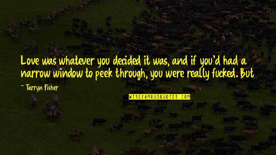 Parrowland Quotes By Tarryn Fisher: Love was whatever you decided it was, and