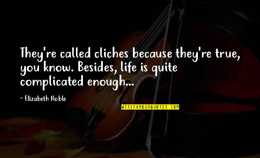 Parrucca Per Uomo Quotes By Elizabeth Noble: They're called cliches because they're true, you know. Parrucca Per Uomo Quotes By Elizabeth Noble: They're called cliches because they're true, you know.