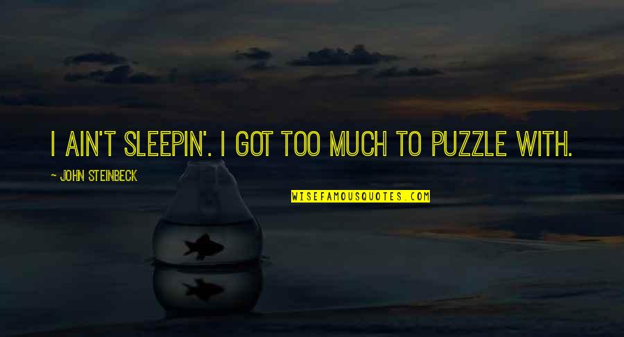 Parrucca Per Uomo Quotes By John Steinbeck: I ain't sleepin'. I got too much to Parrucca Per Uomo Quotes By John Steinbeck: I ain't sleepin'. I got too much to