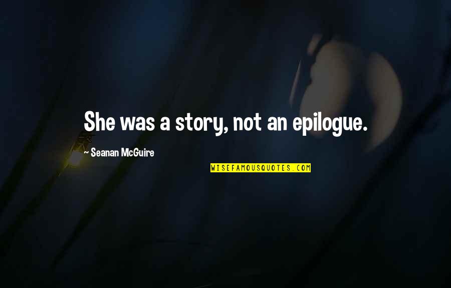 Parrum Quotes By Seanan McGuire: She was a story, not an epilogue. Parrum Quotes By Seanan McGuire: She was a story, not an epilogue.