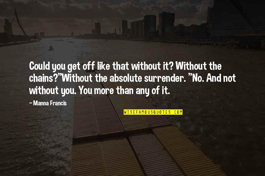 Parry Aftab Quotes By Manna Francis: Could you get off like that without it? Parry Aftab Quotes By Manna Francis: Could you get off like that without it?