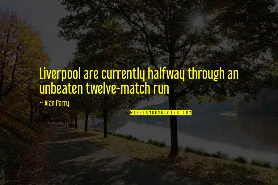 Parry Quotes By Alan Parry: Liverpool are currently halfway through an unbeaten twelve-match