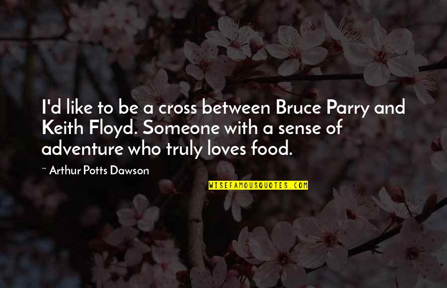 Parry Quotes By Arthur Potts Dawson: I'd like to be a cross between Bruce Parry Quotes By Arthur Potts Dawson: I'd like to be a cross between Bruce