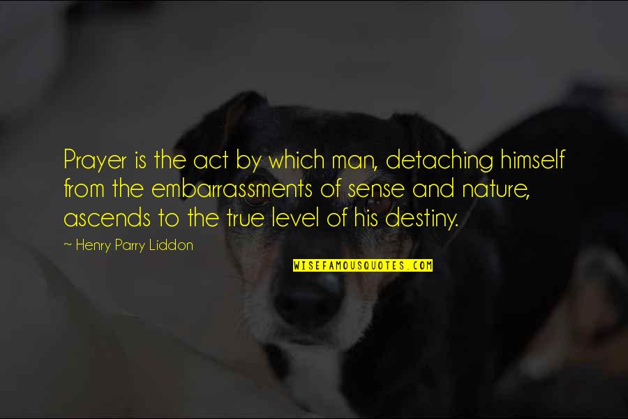 Parry Quotes By Henry Parry Liddon: Prayer is the act by which man, detaching