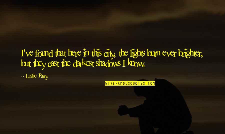 Parry Quotes By Leslie Parry: I've found that here in this city, the Parry Quotes By Leslie Parry: I've found that here in this city, the